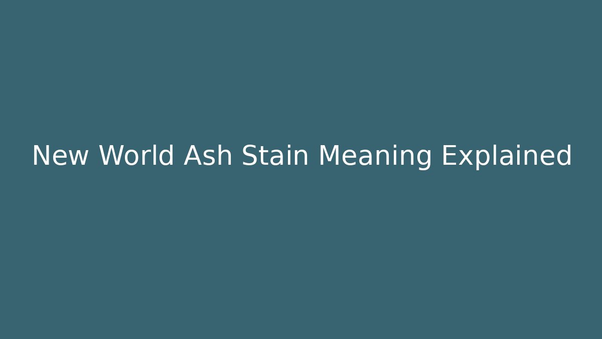 New World Ash Stain Meaning Explained