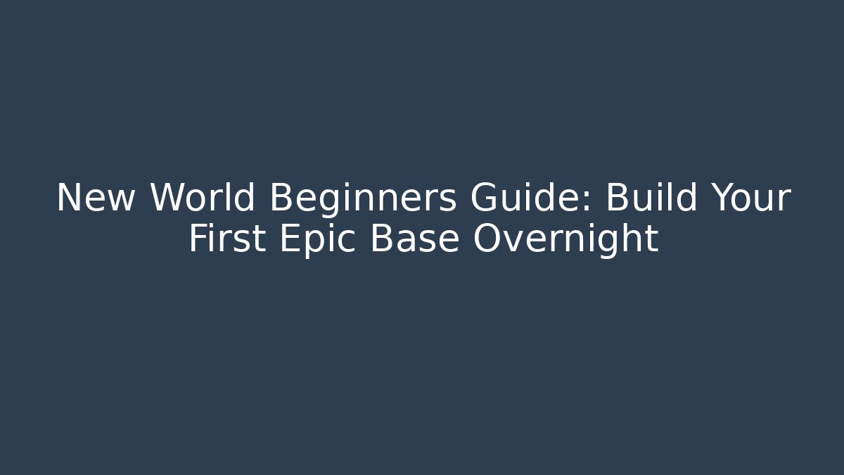 New World Beginners Guide: Build Your First Epic Base Overnight