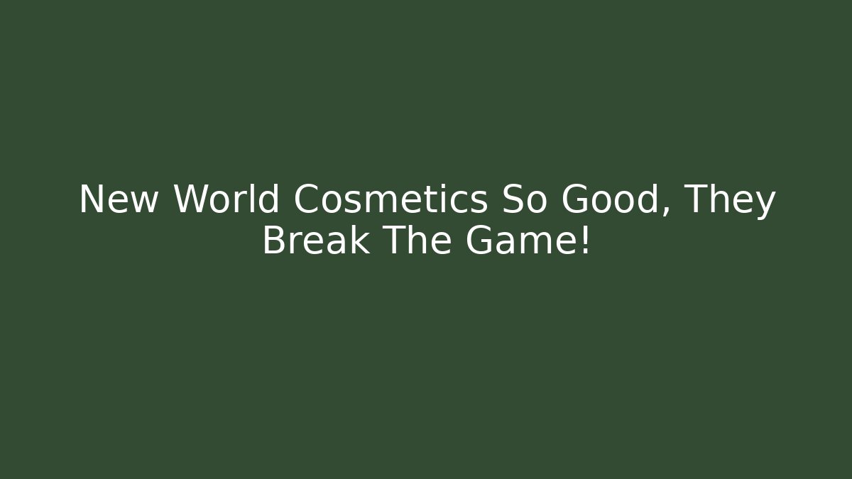 New World Cosmetics So Good, They Break The Game!