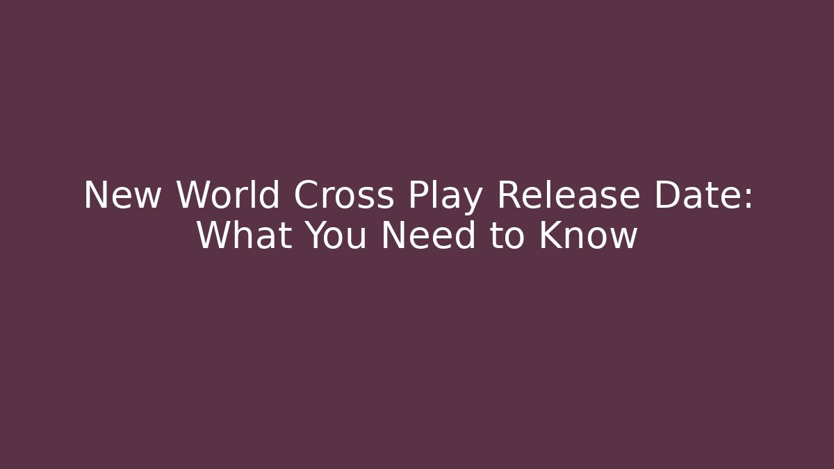New World Cross Play Release Date: What You Need to Know - Critter Realm