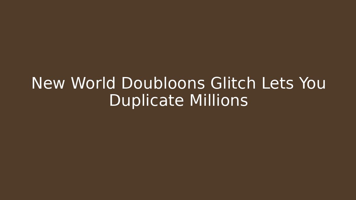 New World Doubloons Glitch Lets You Duplicate Millions