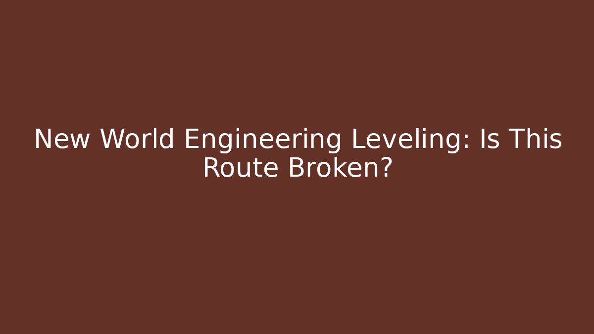 New World Engineering Leveling: Is This Route Broken?