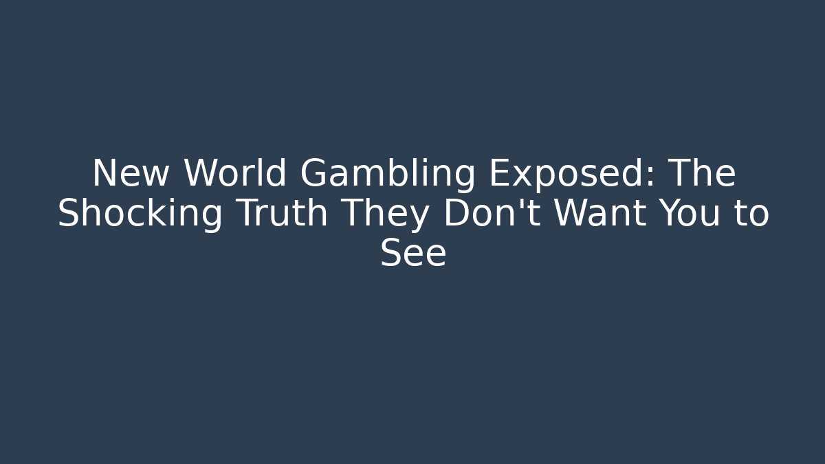 New World Gambling Exposed: The Shocking Truth They Don't Want You to See
