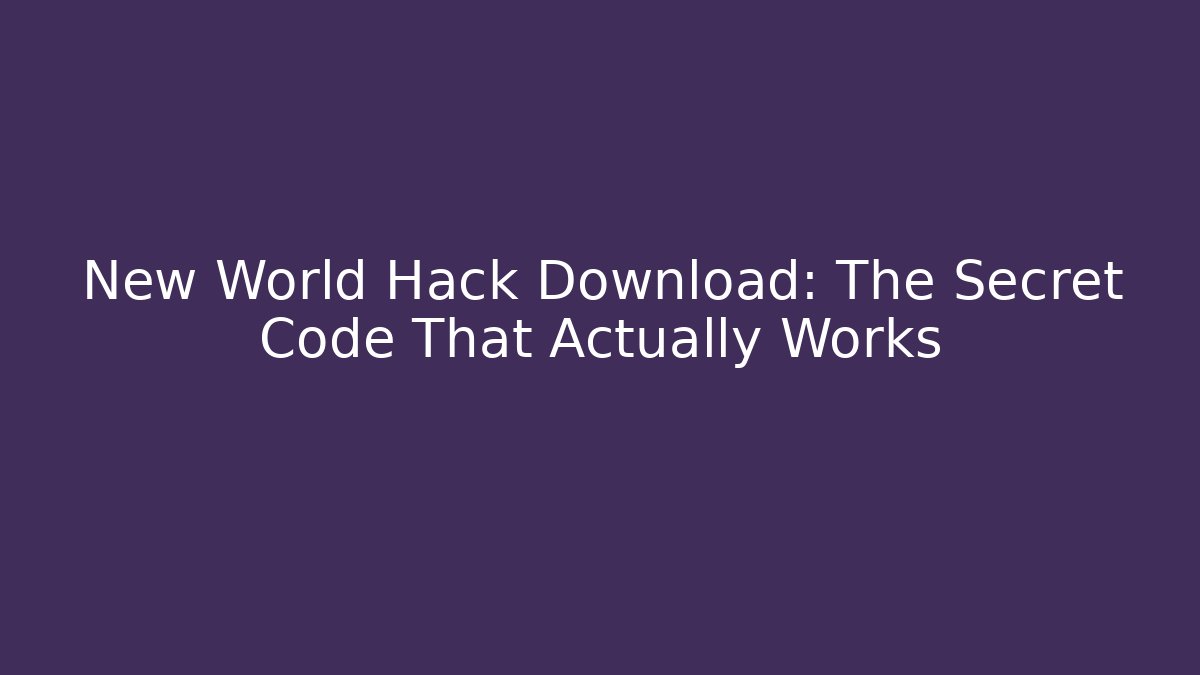 New World Hack Download: The Secret Code That Actually Works