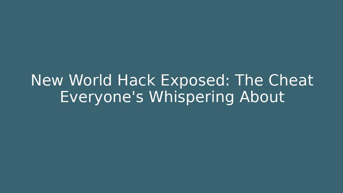 New World Hack Exposed: The Cheat Everyone’s Whispering About