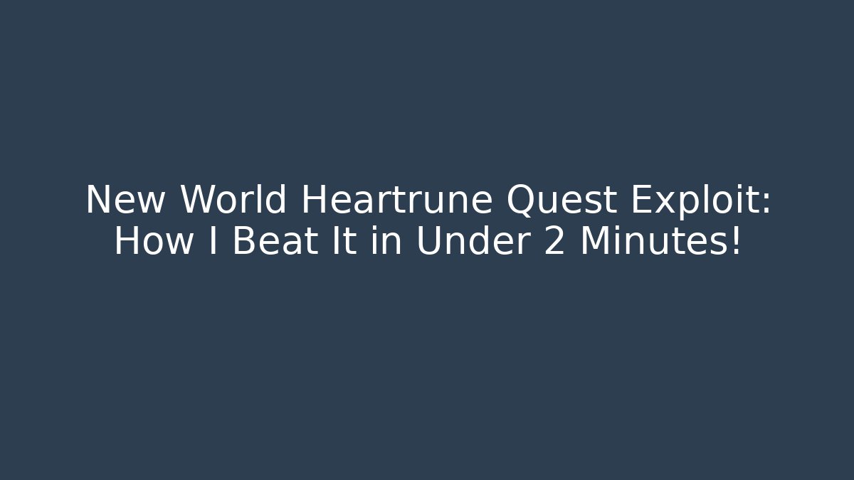 New World Heartrune Quest Exploit: How I Beat It in Under 2 Minutes!
