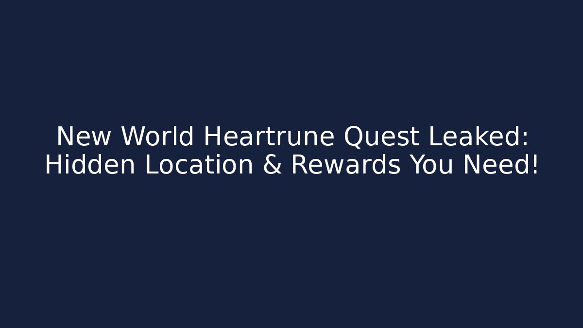 New World Heartrune Quest Leaked: Hidden Location & Rewards You Need!