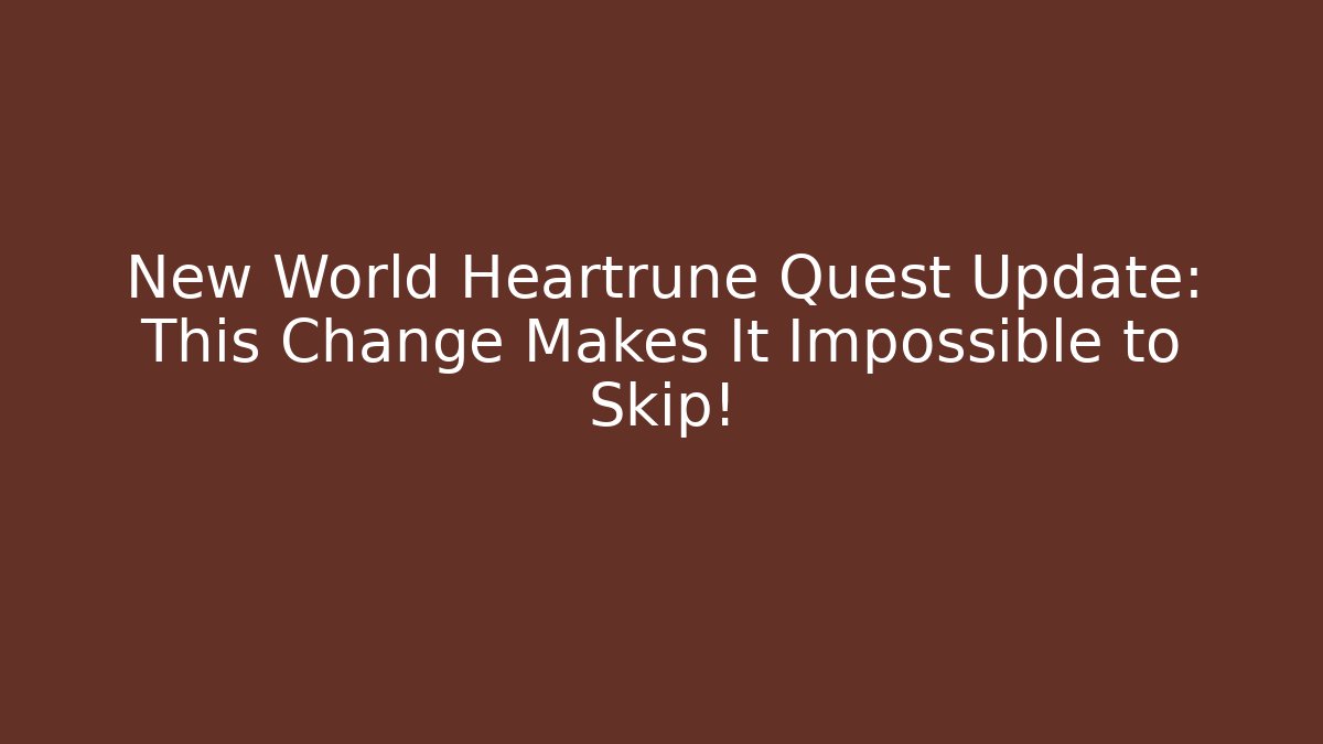 New World Heartrune Quest Update: This Change Makes It Impossible to Skip!
