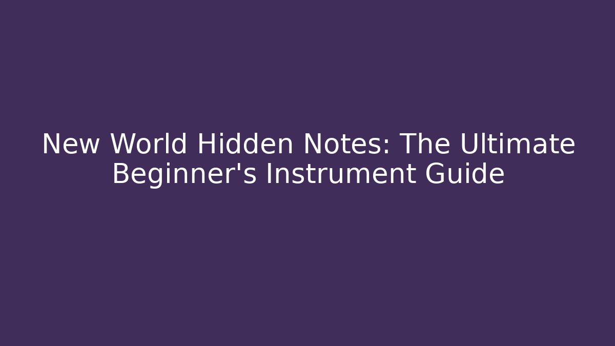 New World Hidden Notes: The Ultimate Beginner’s Instrument Guide