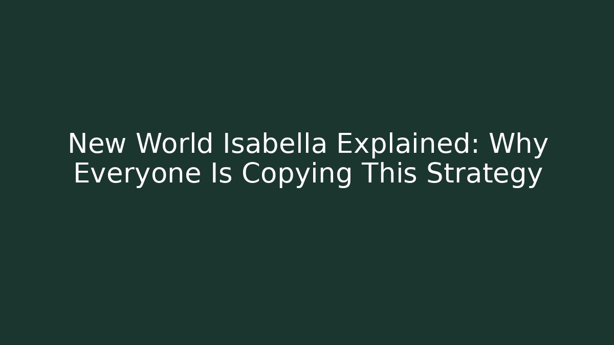New World Isabella Explained: Why Everyone Is Copying This Strategy