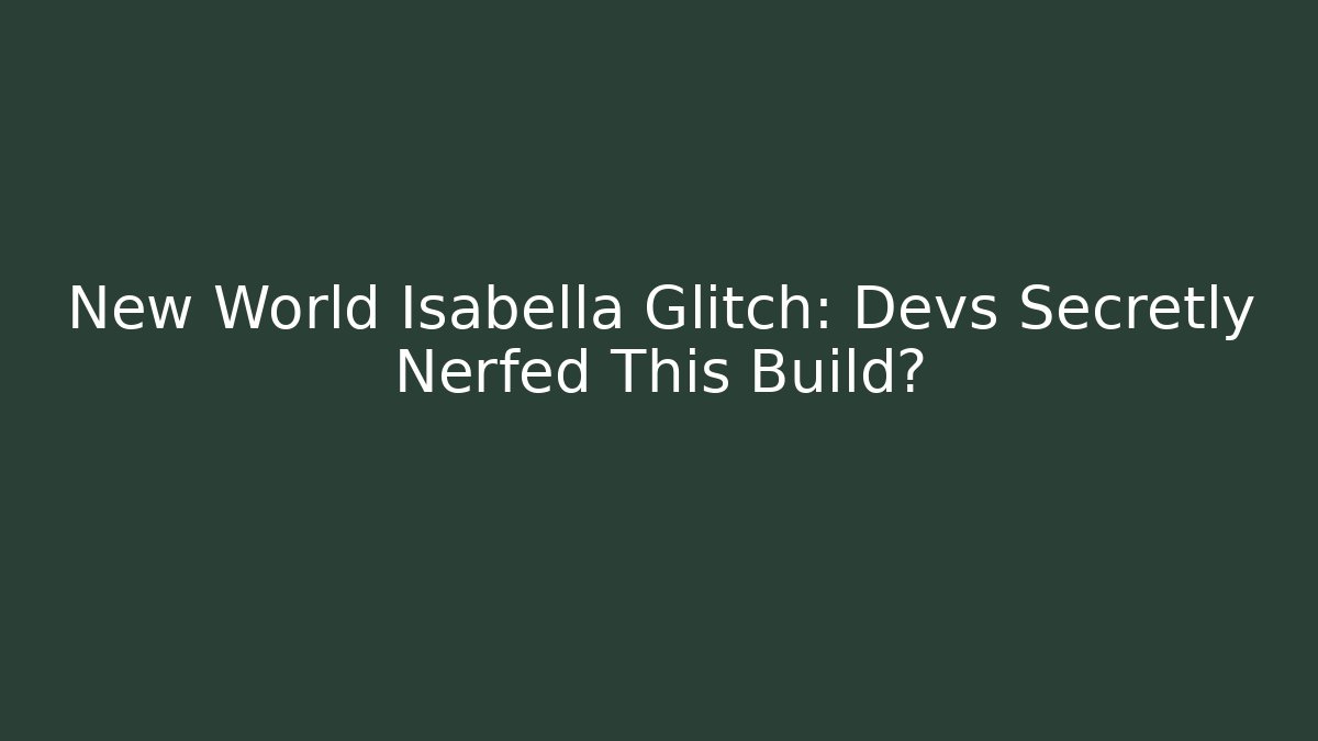 New World Isabella Glitch: Devs Secretly Nerfed This Build?
