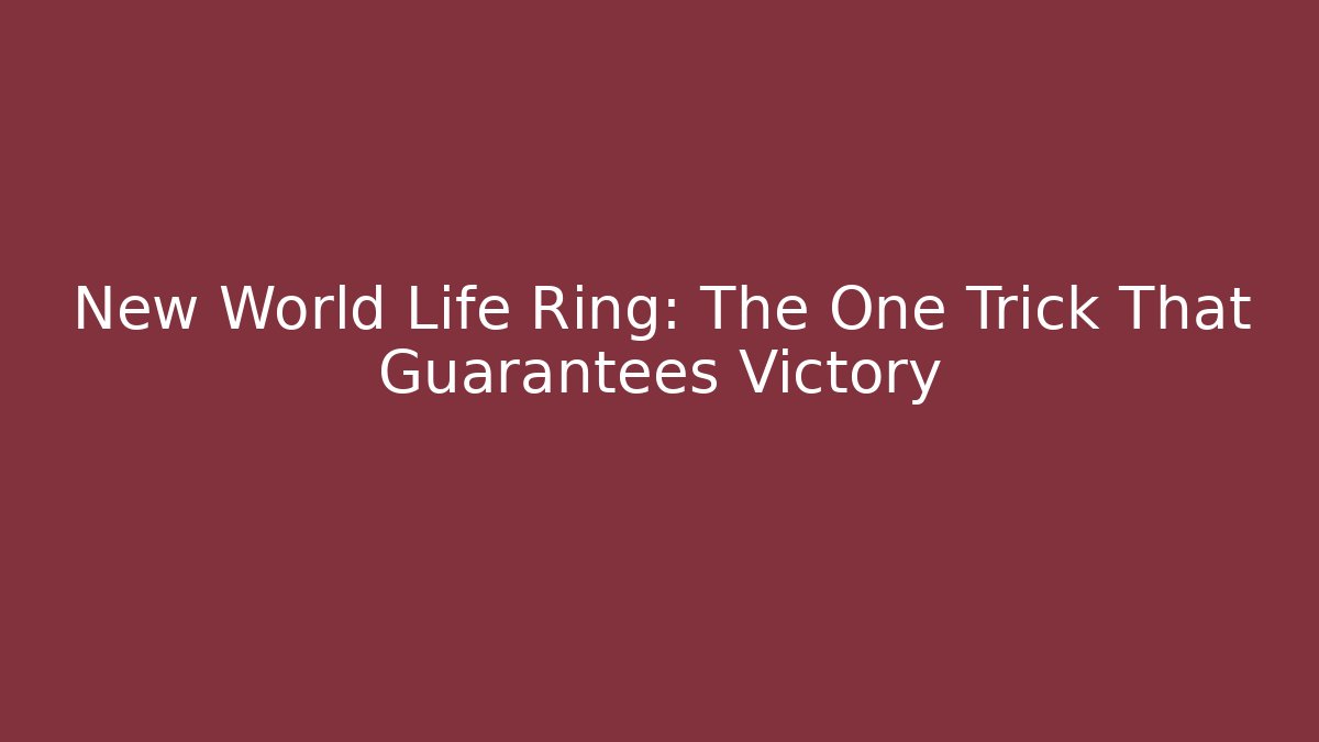 New World Life Ring: The One Trick That Guarantees Victory