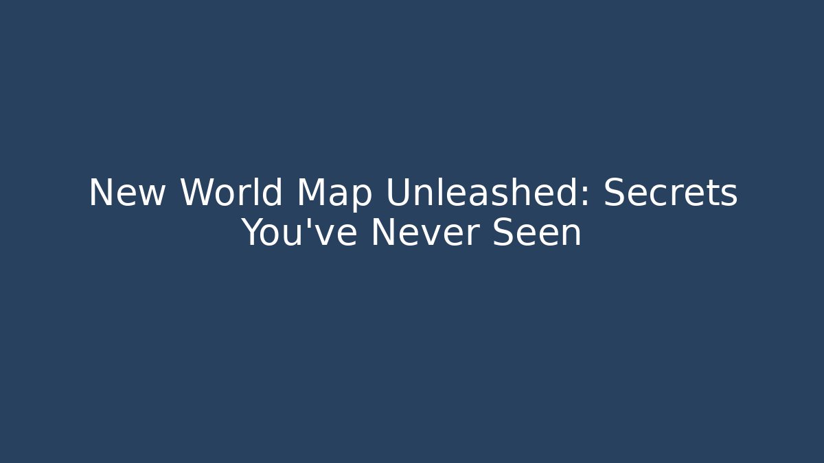 New World Map Unleashed: Secrets You’ve Never Seen