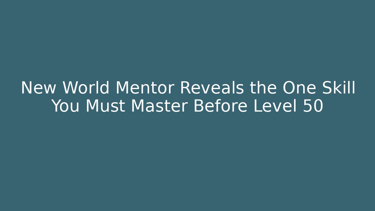 New World Mentor Reveals the One Skill You Must Master Before Level 50 - Critter Realm