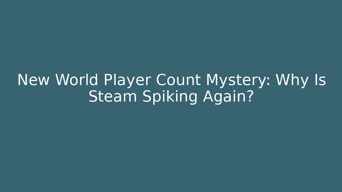 New World Player Count Mystery: Why Is Steam Spiking Again?