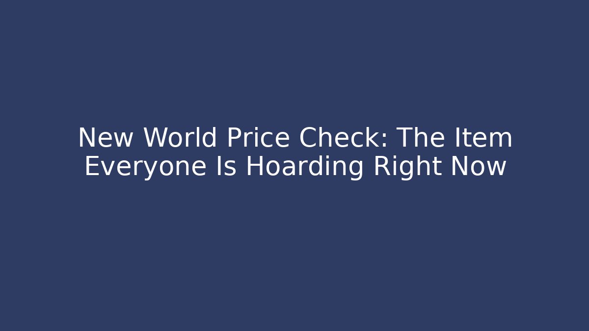 New World Price Check: The Item Everyone Is Hoarding Right Now