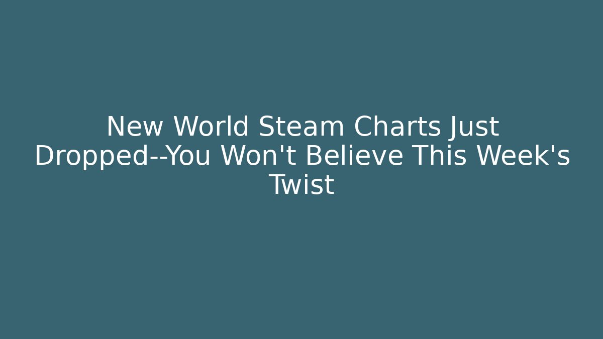 New World Steam Charts Just Dropped—You Won’t Believe This Week’s Twist