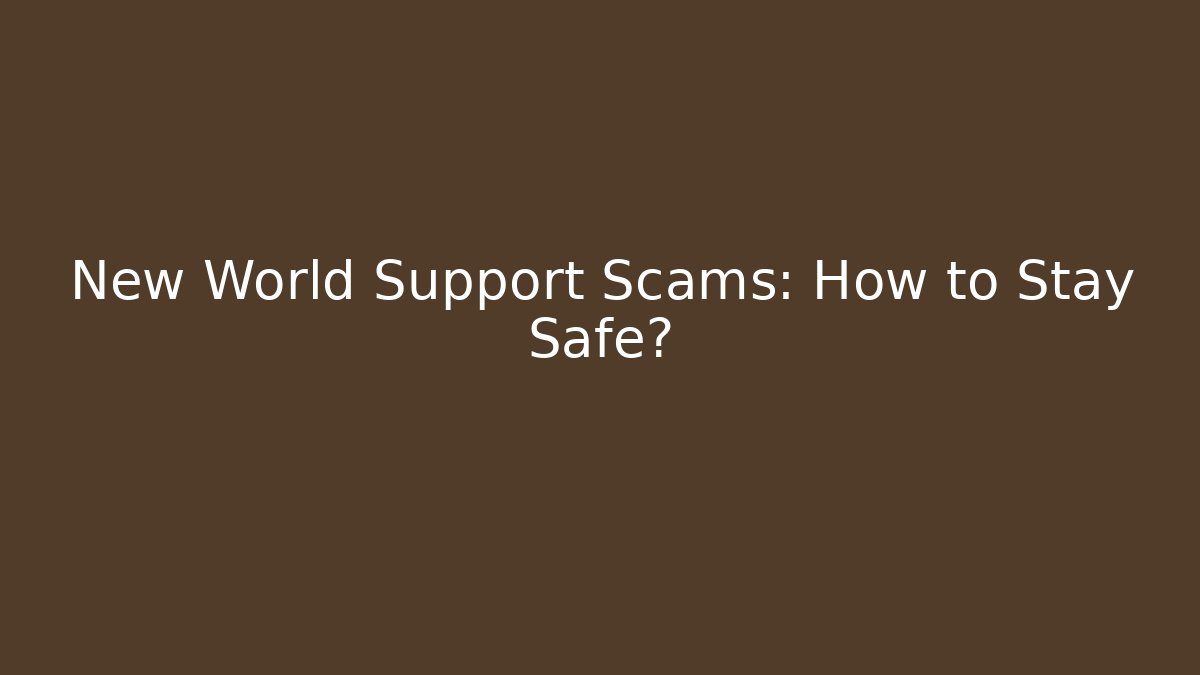 New World Support Scams: How to Stay Safe?