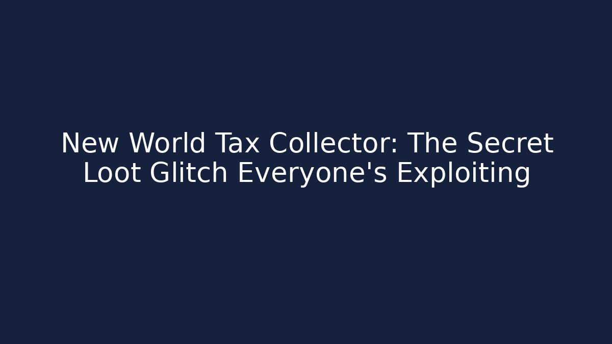 New World Tax Collector: The Secret Loot Glitch Everyone's Exploiting
