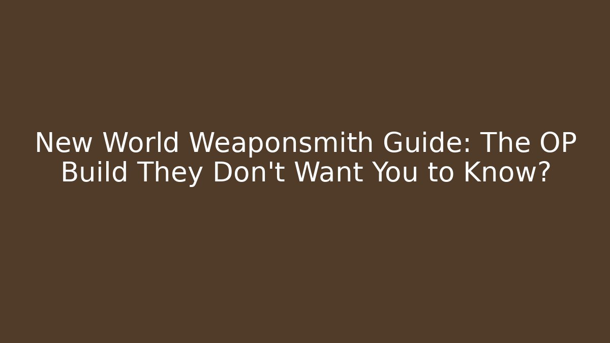 New World Weaponsmith Guide: The OP Build They Don't Want You to Know?