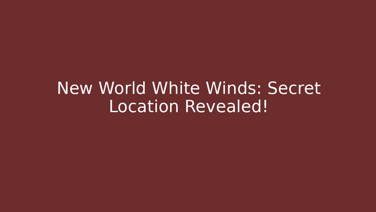 New World White Winds: Secret Location Revealed!
