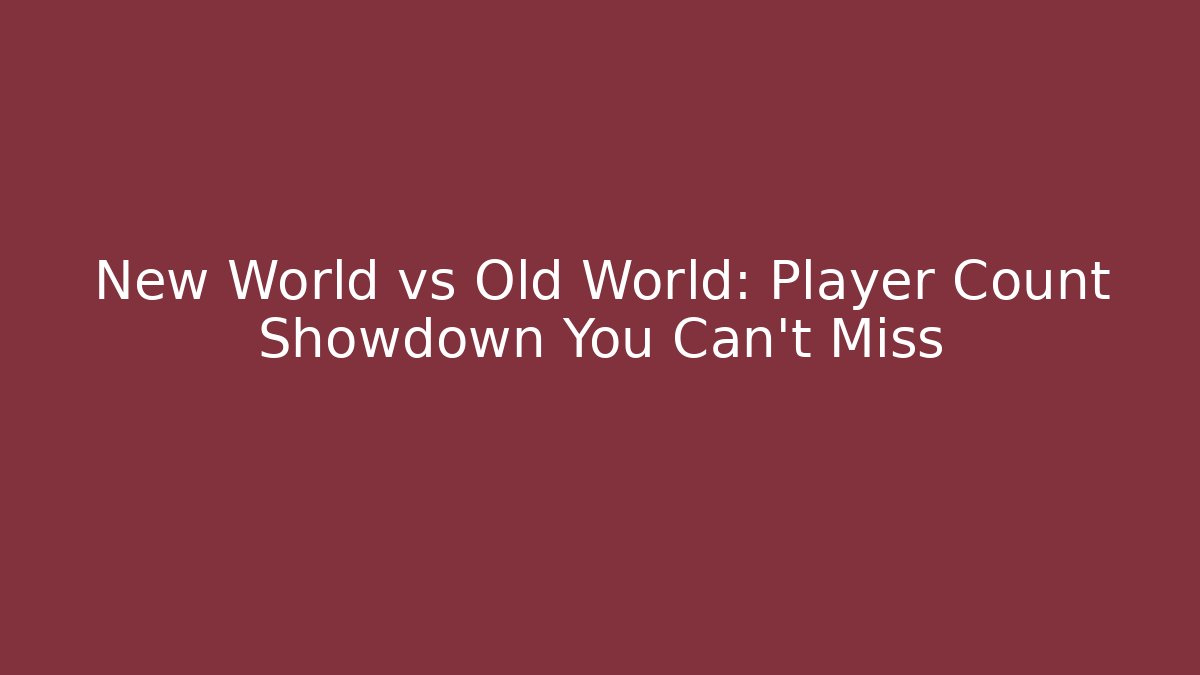 New World vs Old World: Player Count Showdown You Can't Miss