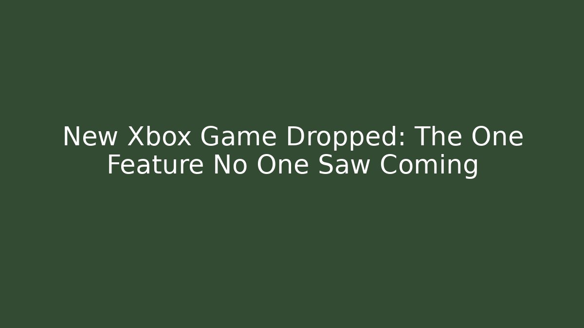 New Xbox Game Dropped: The One Feature No One Saw Coming