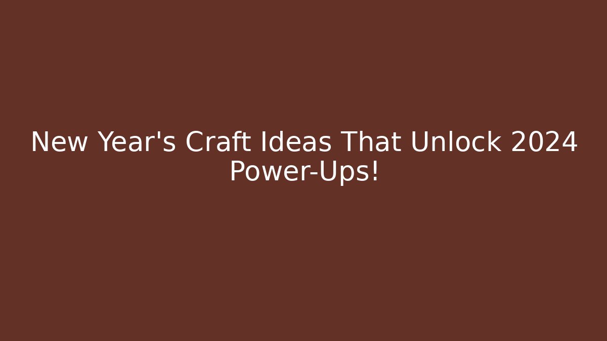 New Year's Craft Ideas That Unlock 2024 Power-Ups!