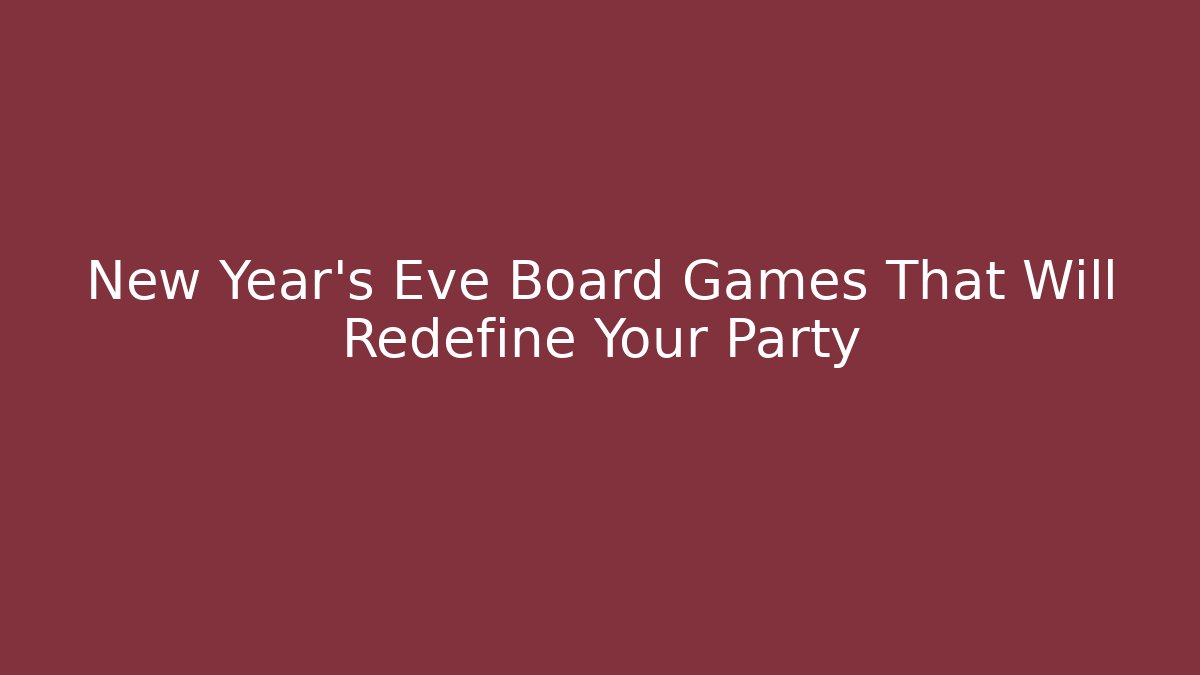 New Year's Eve Board Games That Will Redefine Your Party