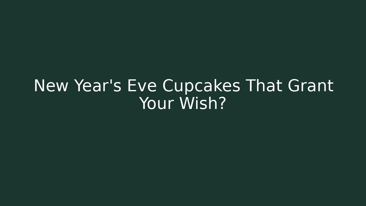 New Year's Eve Cupcakes That Grant Your Wish?