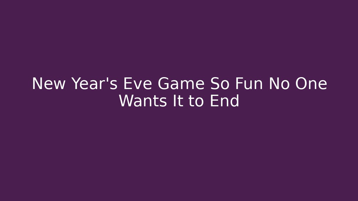 New Year's Eve Game So Fun No One Wants It to End