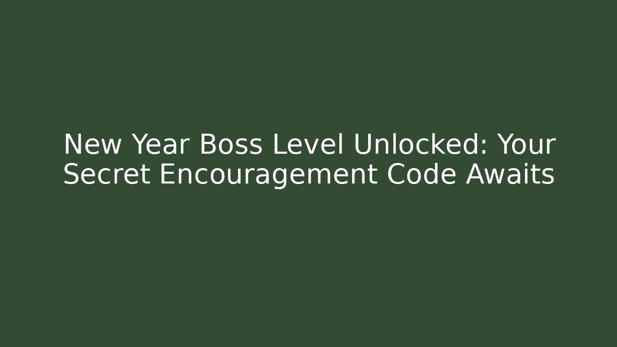 New Year Boss Level Unlocked: Your Secret Encouragement Code Awaits