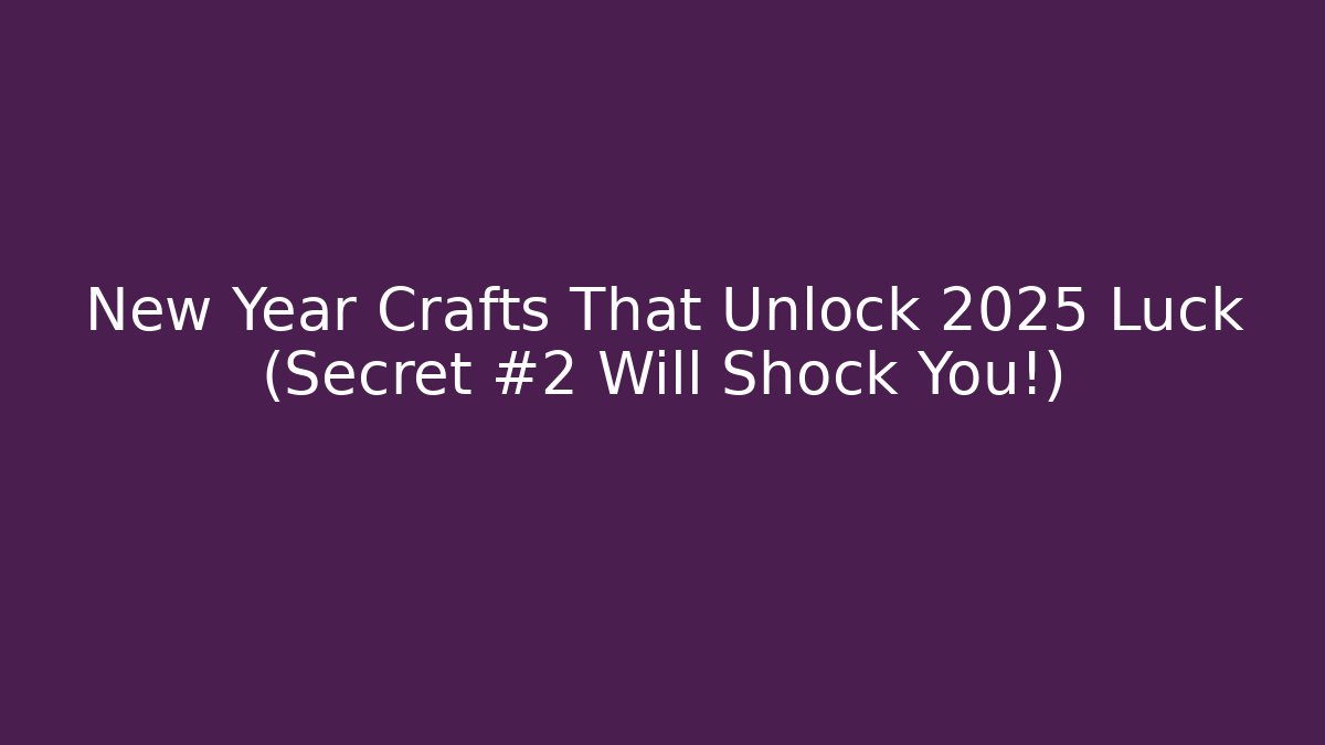 New Year Crafts That Unlock 2025 Luck (Secret #2 Will Shock You!) - Critter Realm
