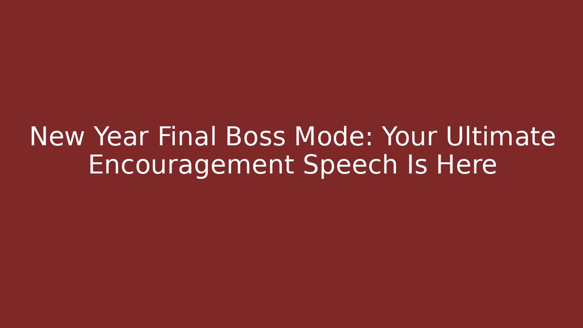 New Year Final Boss Mode: Your Ultimate Encouragement Speech Is Here
