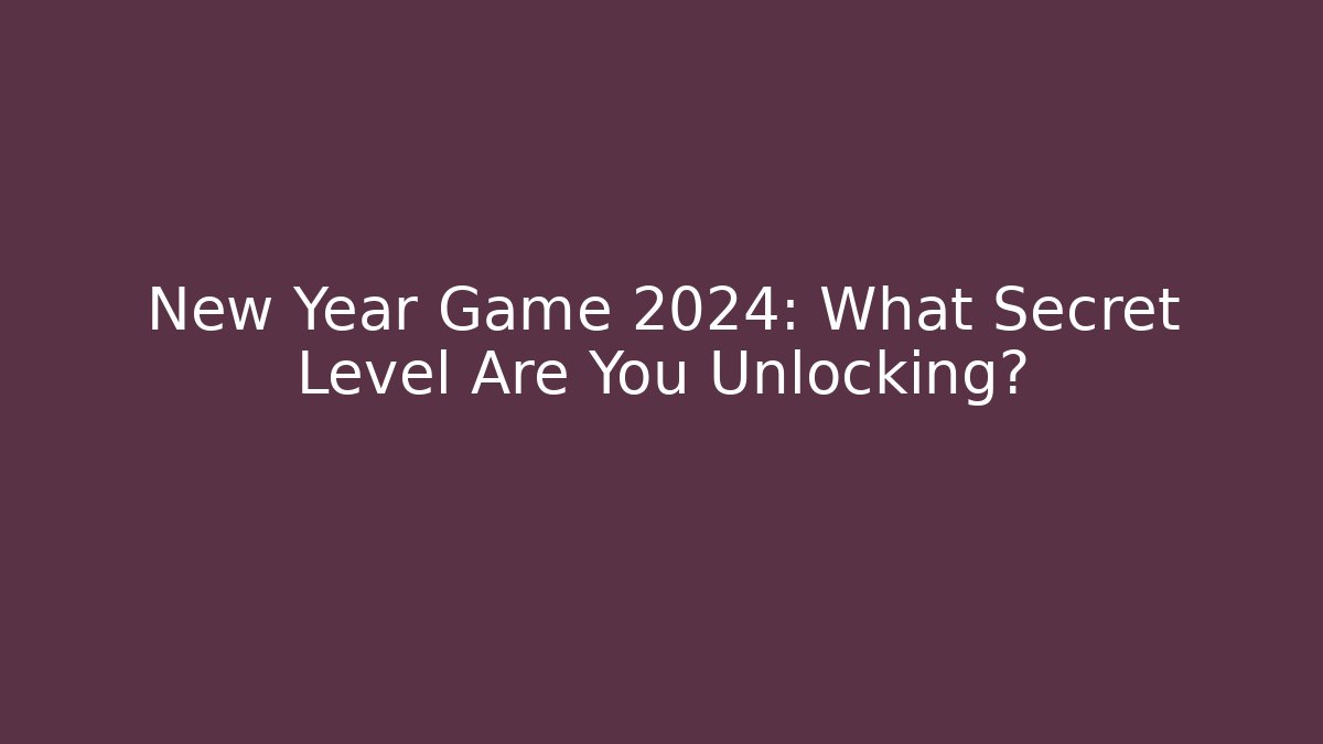 New Year Game 2024: What Secret Level Are You Unlocking?