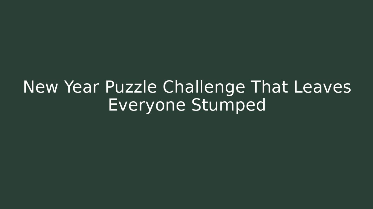 New Year Puzzle Challenge That Leaves Everyone Stumped