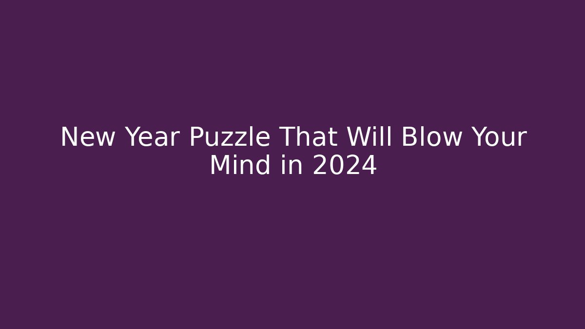 New Year Puzzle That Will Blow Your Mind in 2024