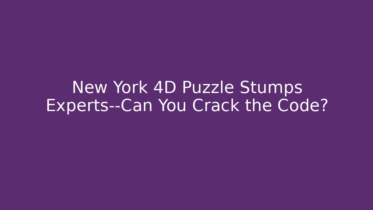 New York 4D Puzzle Stumps Experts—Can You Crack the Code?