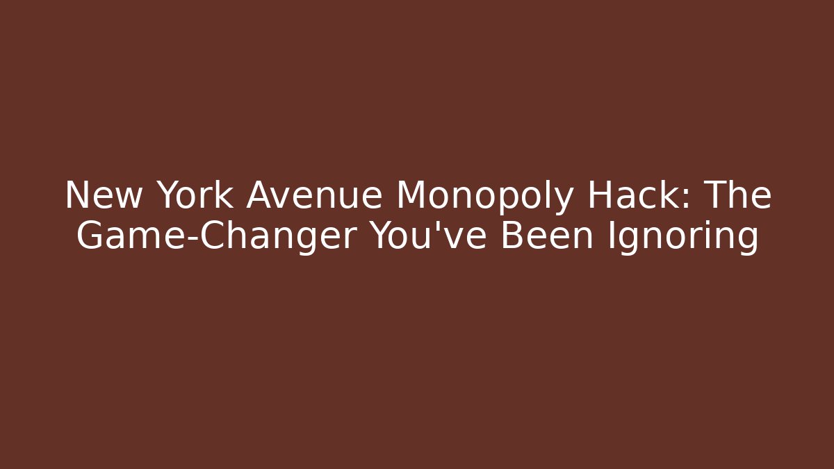 New York Avenue Monopoly Hack: The Game-Changer You've Been Ignoring
