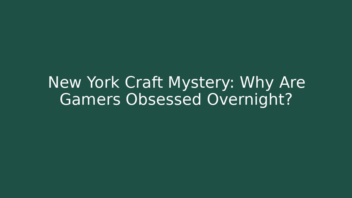 New York Craft Mystery: Why Are Gamers Obsessed Overnight?