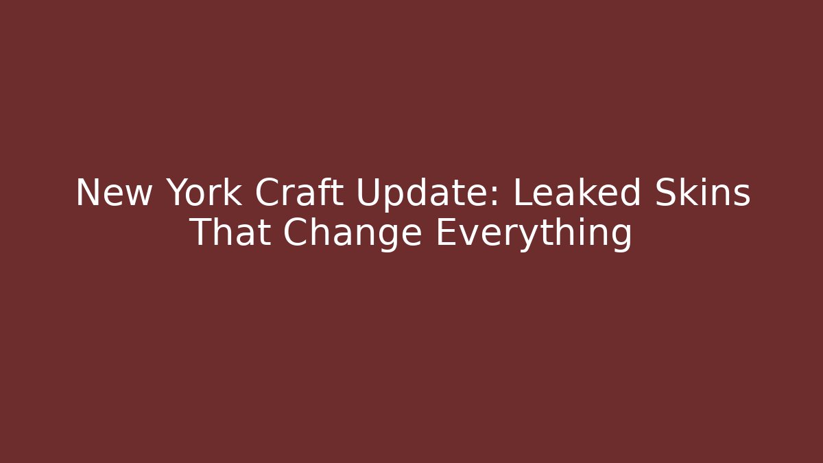 New York Craft Update: Leaked Skins That Change Everything