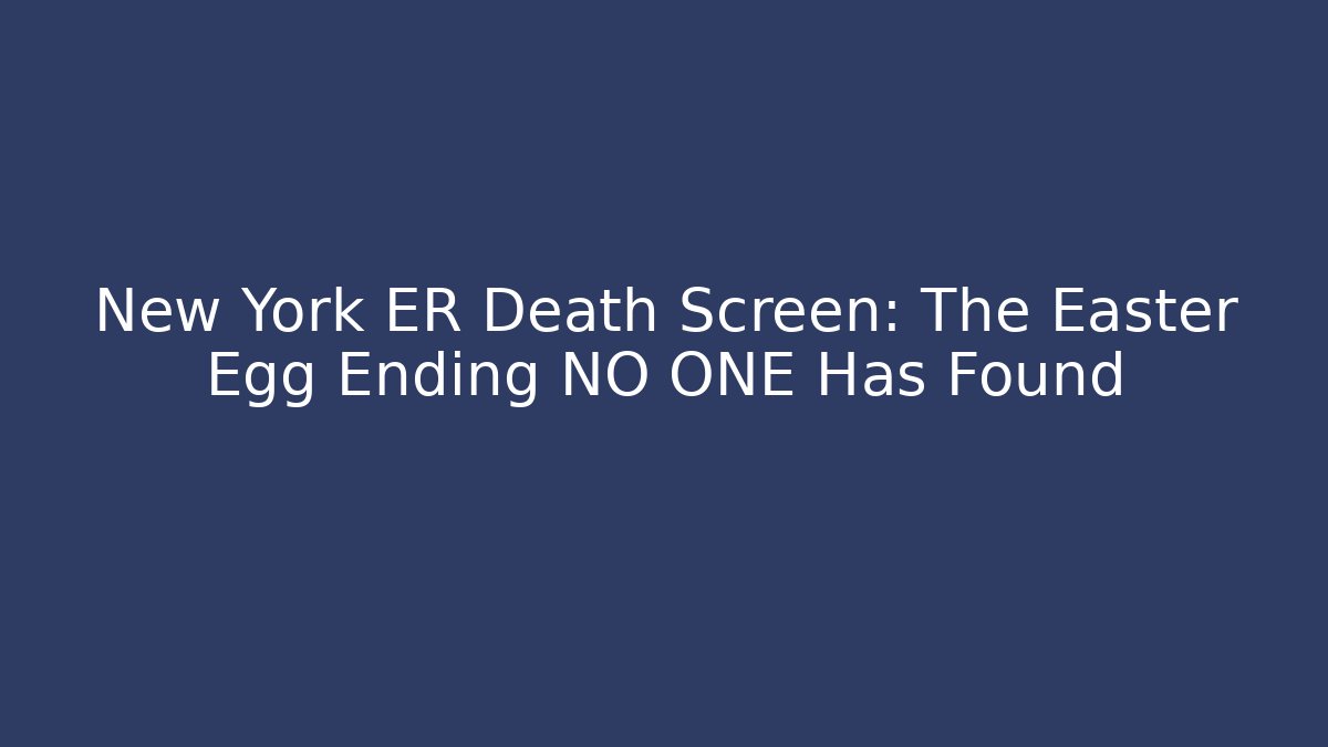 New York ER Death Screen: The Easter Egg Ending NO ONE Has Found
