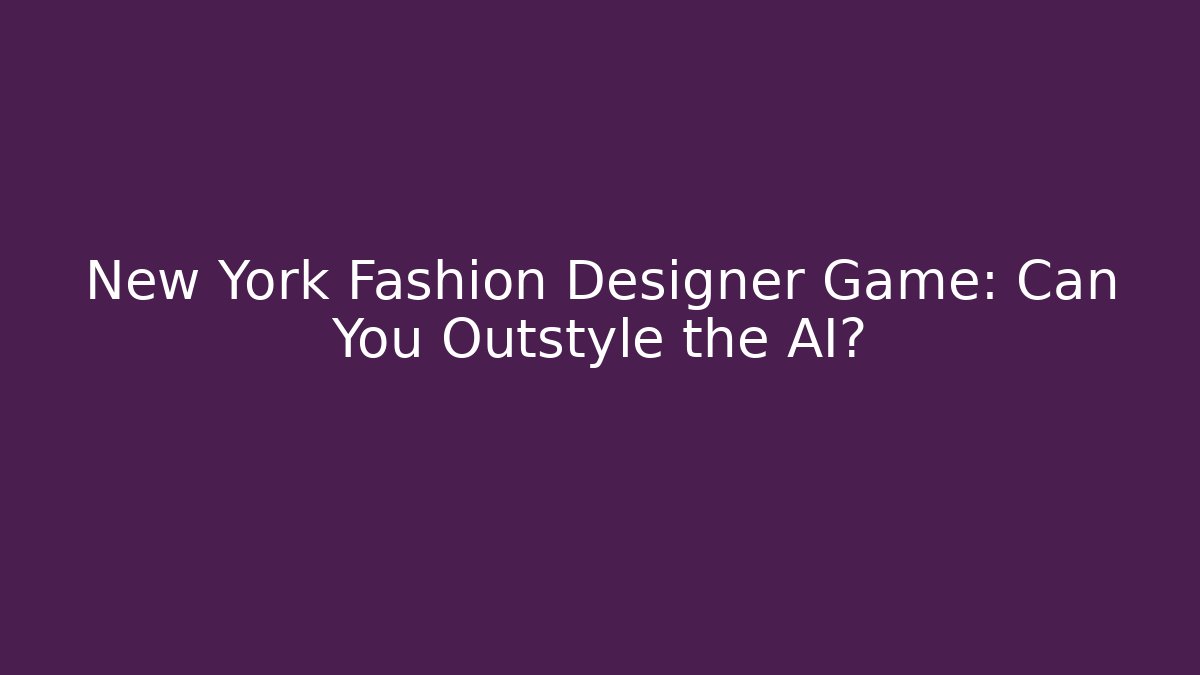 New York Fashion Designer Game: Can You Outstyle the AI?