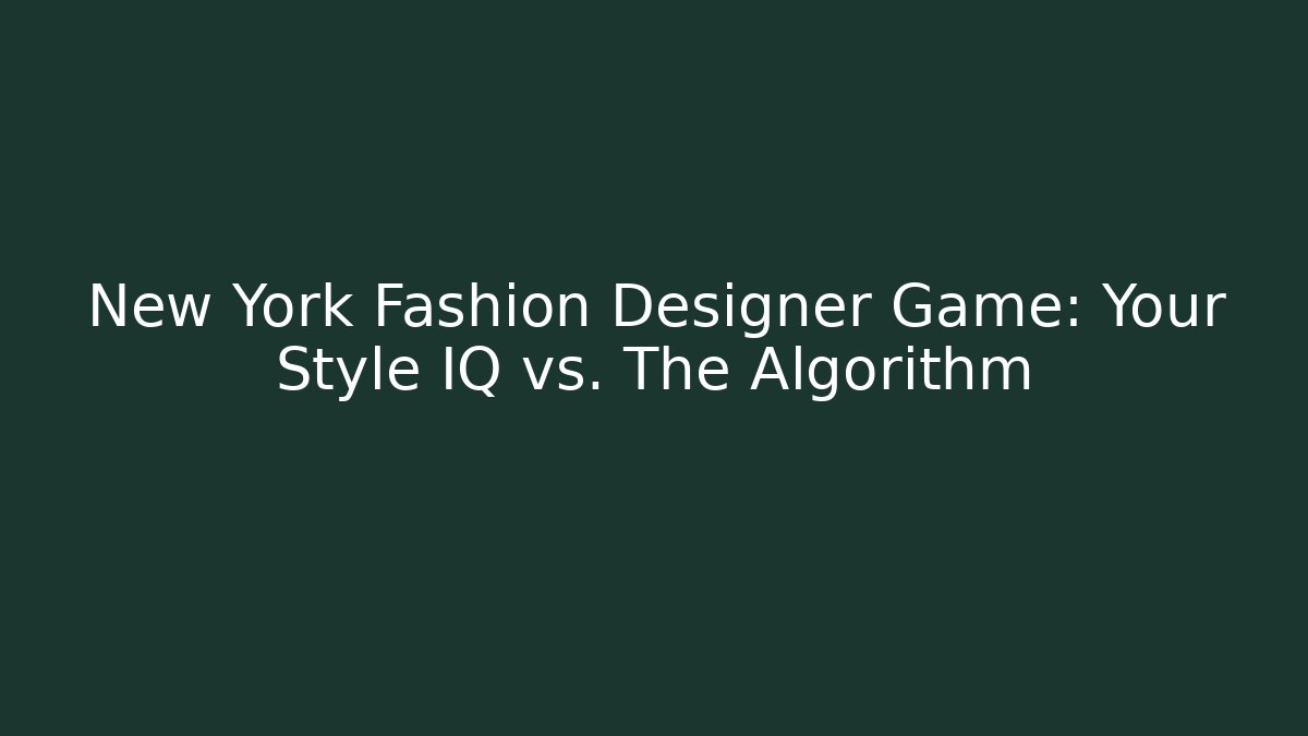 New York Fashion Designer Game: Your Style IQ vs. The Algorithm