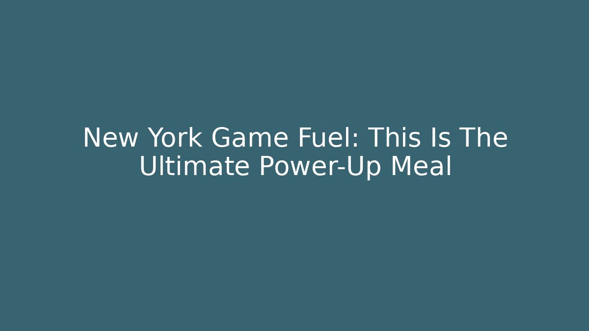 New York Game Fuel: This Is The Ultimate Power-Up Meal - Critter Realm