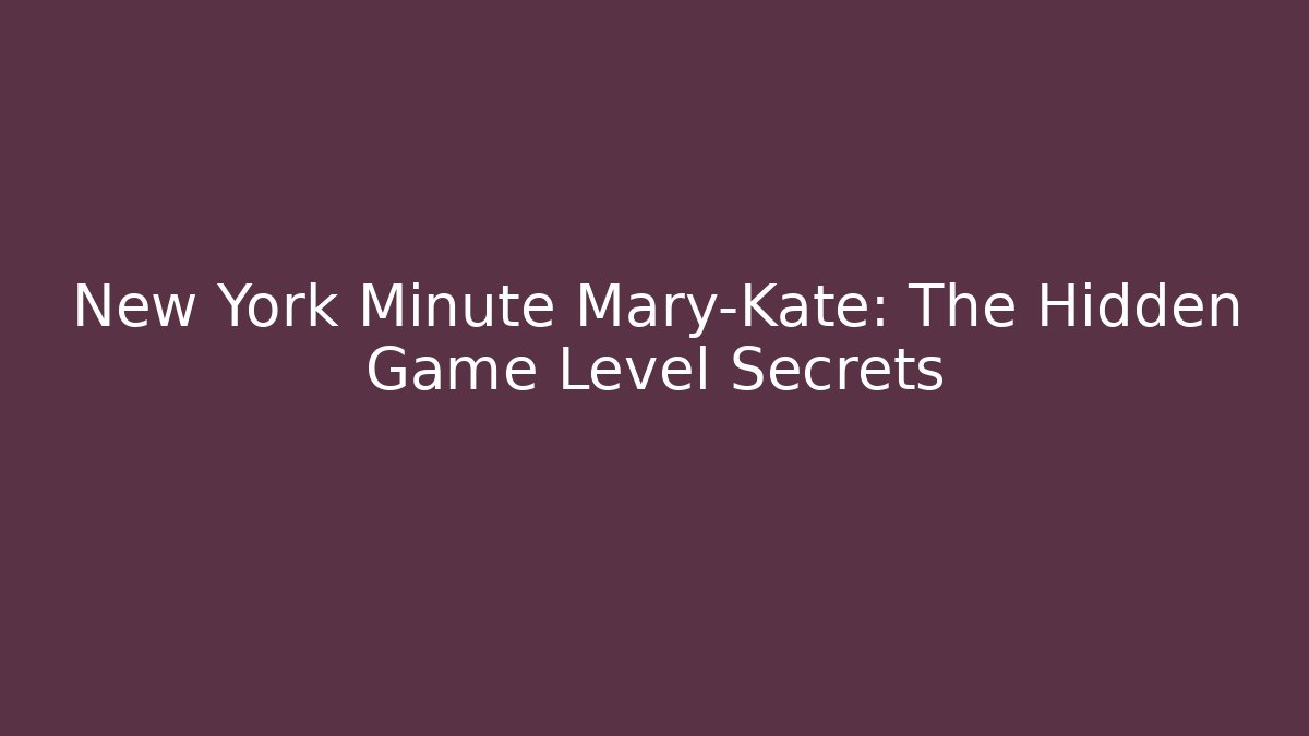 New York Minute Mary-Kate: The Hidden Game Level Secrets