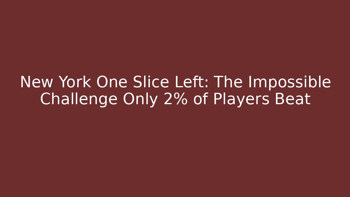 New York One Slice Left: The Impossible Challenge Only 2% of Players Beat