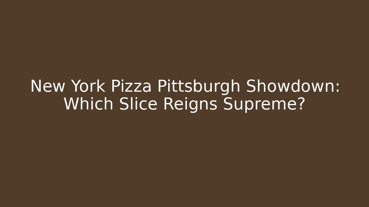 New York Pizza Pittsburgh Showdown: Which Slice Reigns Supreme? - Critter Realm
