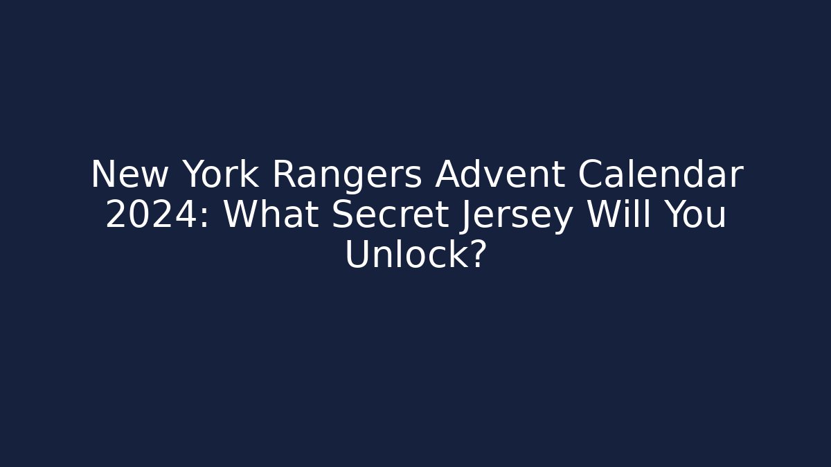 New York Rangers Advent Calendar 2024: What Secret Jersey Will You Unlock?