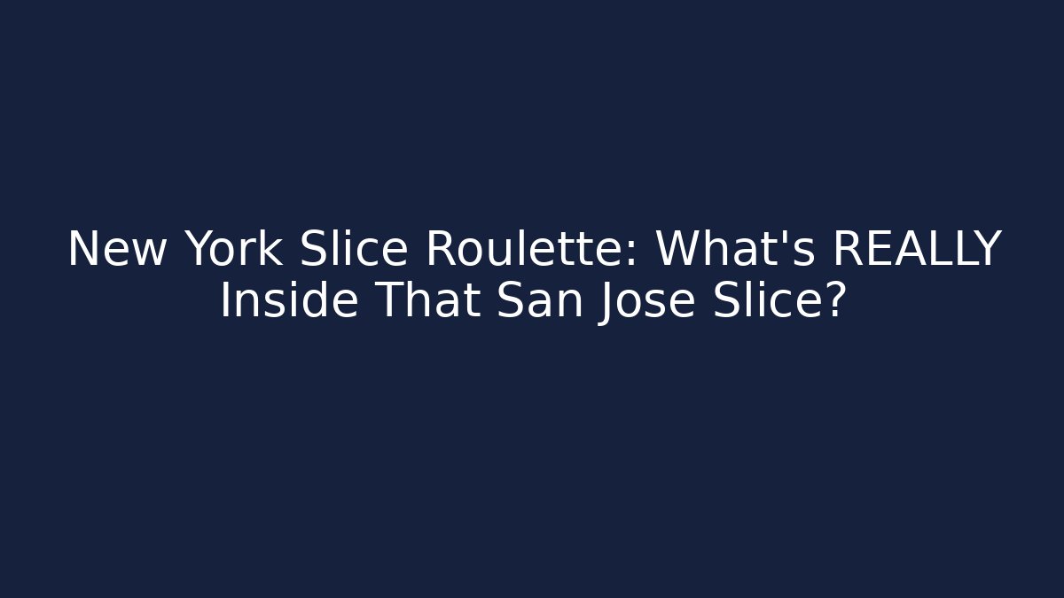 New York Slice Roulette: What’s REALLY Inside That San Jose Slice?